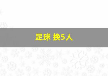 足球 换5人